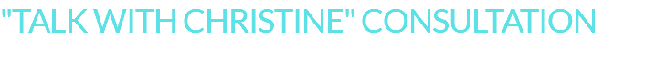 "TALK WITH CHRISTINE" CONSULTATION